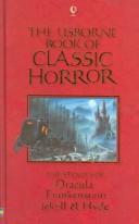 Cover of: The Usborne Book of Classic Horror: The Stories of Dracula, Frankenstein, Jekyll & Hyde (Paperback Classics)