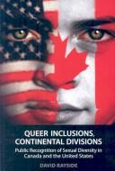 Cover of: Queer Inclusions, Continental Divisions: Public Recognition of Sexual Diversity in Canada and the United States