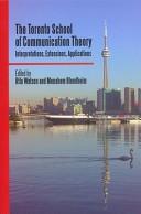 Cover of: The Toronto School of Communication Theory: Interpretations, Extensions, Applications
