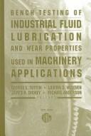 Cover of: Bench testing of industrial fluid lubrication and wear properties used in machinery applications by George E. Totten