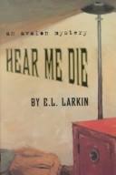 Cover of: Hear Me Die - An Avalon Mystery by E. L. Larkin