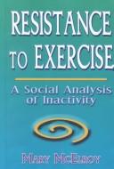Cover of: Resistance to Exercise by Mary, Ph.D. McElroy