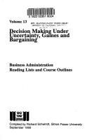 Cover of: Decision Making Under Uncertainty, Games and Bargaining: Business Administration Reading Lists and Course Outlines