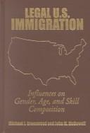 Cover of: Legal U.S. Immigration: Influences on Gender, Age, and Skill Composition