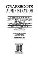 Cover of: Grassroots Administration: A Handbook for Staff and Directors of Small Community-Based Social-Service Agencies