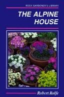 Cover of: The Alpine House: Its Plants and Purposes (Rock Gardener's Library)