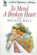 Cover of: To Mend a Broken Heart | Helena Bell