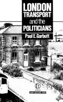 Cover of: LONDON TRANSPORT AND THE POLITICIANS by PAUL E GARBUTT