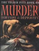 Cover of: The Ingrid Pitt Book of Murder, Torture & Depravity by Ingrid Pitt
