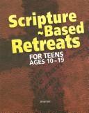 Cover of: Scripture-Based Retreats for Teens Ages 10-19