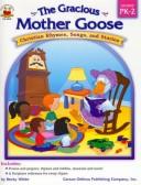 Cover of: The Gracious Mother Goose: Christian Rhymes, Songs, And Stories