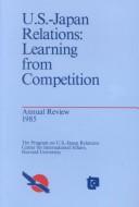 Cover of: United States-Japan Relations: Learning from Competition (Annual Review / Program on U.S.-Japan Relations, Center for)