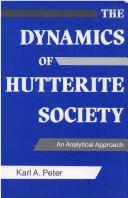 The Dynamics of Hutterite Society by Karl A. Peter