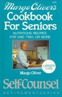 Cover of: Margo Oliver's Cookbook for Seniors: Nutritious Recipes for One-Two-Or More (Self-Counsel Retirement)