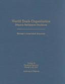 Cover of: World Trade Organization: Dispute Settlement Decisions (World Trade Organization Dispute Settlement Decisions: Bernan's Annotated Reporter) by 
