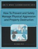 How to Prevent and Safely Manage Physical Aggression and Property Distruction (How to Improve Classroom Behavior Series) by Gary Stephen Allison