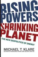 Cover of: Rising Powers, Shrinking Planet: The New Geopolitics of Energy