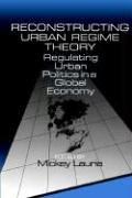 Cover of: Reconstructing urban regime theory: regulating urban politics in a global economy