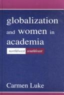 Cover of: Globalization and Women in Academia by Carmen Luke, Carmen Luke