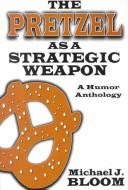 Cover of: The Pretzel as a Strategic Weapon