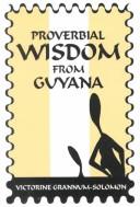 Proverbial Wisdom From Guyana by Victorine Grannum-Solomon