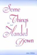 Cover of: Some Things Are Just Handed Down by Ann White