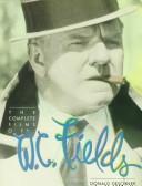 The Complete Films of W. C. Fields by Donald Deschner