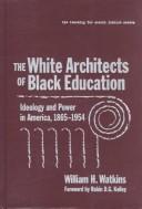 Cover of: The White Architects of Black Education: Ideology and Power in American, 1865-1954 (Teaching for Social Justice, 6)
