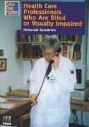 Cover of: Health Care Professionals Who Are Blind or Visually Impaired (Kendrick, Deborah, Jobs That Matter.)