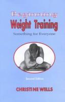 Cover of: Beginning Weight Training | Christine O. Wells