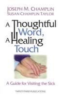 Cover of: A Thoughtful Word, a Healing Touch: A Guide for Visiting the Sick