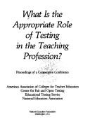 Cover of: What Is the Appropriate Role of Testing in the Teaching Profession: Proceedings of a Cooperative Conference