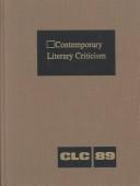 Cover of: CLC 89 Contemporary Literary Criticism: Excerpts from Criticism of the Works of Today's Novelists, Poets, Playwrights, Short Story Writers, Scriptwriters, and Other Creative Writers