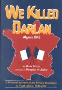 Cover of: We Killed Darlan: Algiers 1942   A Personal Account of the French Resistance in North Africa,