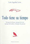 Cover of: Todo tiene su tiempo: tiempo de llorar, tiempo de reir, tiempo de soñar y tiempo de pensar