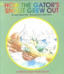 Cover of: How the Gator's Snout Grew Out (Gill, Janie Spaht. Predictable Word Book. 2a, Beginner.)