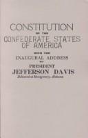 Cover of: Constitution of the Confederate States of America With the         Inaugural Address of President Jefferson Davis