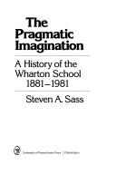 Cover of: pragmatic imagination: a history of the Wharton School, 1881-1981