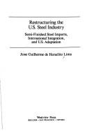 Cover of: Restructuring the U.S. Steel Industry: Semi-Finished Steel Imports, International Integration, and U.S. Adaptation