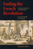 Cover of: Ending the French Revolution: Violence, Justice, and Repression from the Terror to Napoleon
