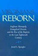 Cover of: Virginians Reborn: Anglican Monopoly, Evangelical Dissent, and the Rise of the Baptists in the Late                Eighteenth Century