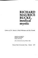 Cover of: Richard Maurice Bucke, medical mystic: letters of Dr. Bucke to Walt Whitman and his friends