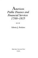 Cover of: American public finance and financial services, 1700-1815 by Edwin J. Perkins