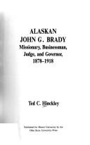 Alaskan John G. Brady, missionary, businessman, judge, and governor, 1878-1918 by Ted C. Hinckley