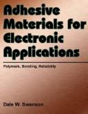 Adhesive Materials for Electronic Applications by Dale W. Swanson, Dale W Swanson