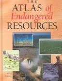 Cover of: The Atlas of Endangered Resources (Environmental Atlas)