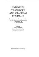 Cover of: Hydrogen Transport and Cracking in Metals: Proceedings of a Conference Held at the National Physical Laboratory Teddington, Uk 13-14 April 1994) (The Institute of Materials Book , No 605)