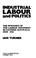 Cover of: INDUSTRIAL LABOUR AND POLITICS