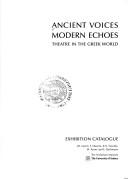 Cover of: Ancient Voices, Modern Echoes: Theatre in the Greek World: Exhibition Catalogue
