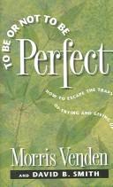 Cover of: To Be or Not to Be Perfect: How to Escape the Traps of Trying and Giving Up